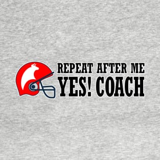 Repeat after me. Yes! coach t shirt T-Shirt